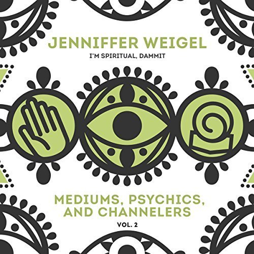 Mediums, Psychics, and Channelers, Vol. 2: Jenniffer Weigel's I'm Spiritual, Dammit! series Audiobook