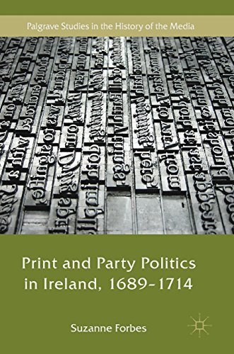 Print and Party Politics in Ireland, 1689-1714 (Palgrave Studies in the History of the Media)