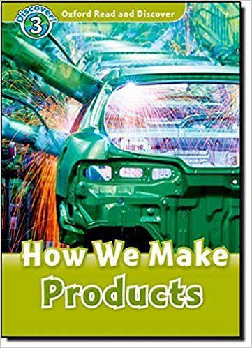 Oxford Read and Discover: Level 3: How We Make Products