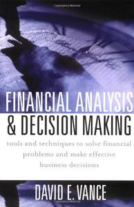 Financial Analysis and Decision Making: Tools and Techniques to Solve Financial Problems and Make Effective Business Decisions