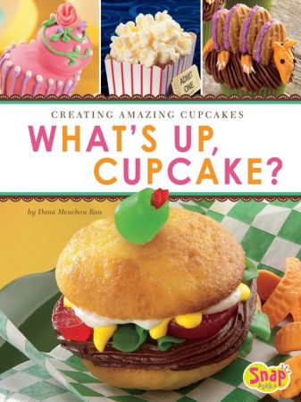 What's Up, Cupcake?: Creating Amazing Cupcakes (Dessert Designer)