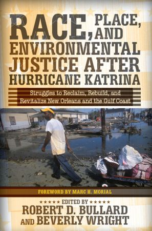 Race, Place, and Environmental Justice After Hurricane Katrina: Struggles to Reclaim, Rebuild, and Revitalize New Orleans and the Gulf Coast