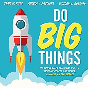Do Big Things: The Simple Steps Teams Can Take to Mobilize Hearts and Minds, and Make an Epic Impact Audiobook