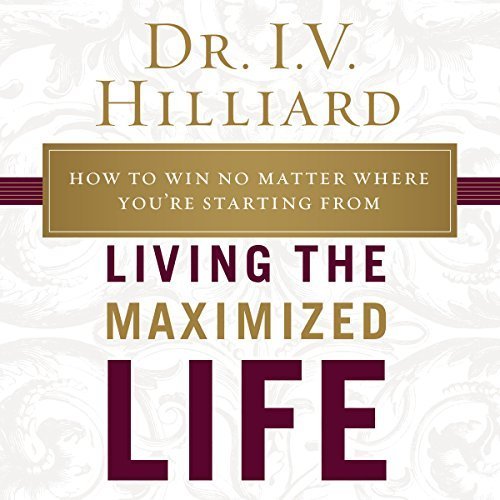 Living the Maximized Life: How to Win No Matter Where You're Starting From Audiobook
