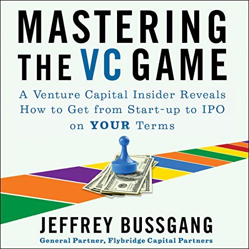 Mastering the VC Game: A Venture Capital Insider Reveals How to Get from Start-Up to IPO on Your Terms Audiobook
