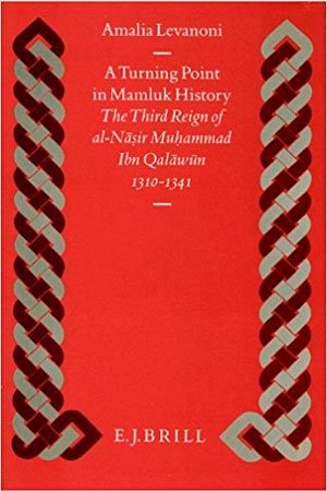 A Turning Point in Mamluk History: The Third Reign of Al-Nasir Muhammad Ibn Qalawun (1310-1341) (Islamic History and Civilization) 