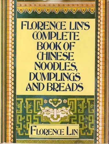 Florence Lin's Complete Book of Chinese Noodles, Dumplings and Breads