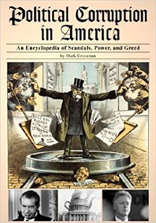 Political Corruption in America: An Encyclopedia of Scandals, Power, and Greed by Mark Grossman