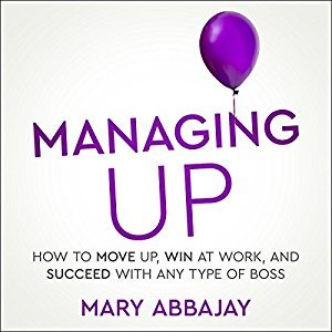 Managing Up: How to Move Up, Win at Work, and Succeed with Any Type of Boss Audiobook