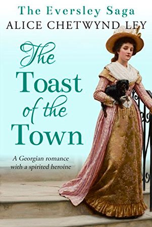 The Toast of the Town: A Georgian romance with a spirited heroine by Alice Chetwynd Ley (The Eversley Saga Book 2)
