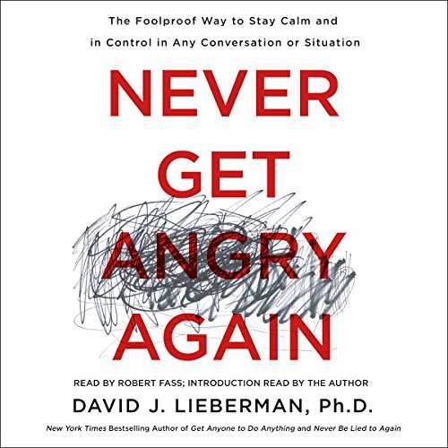 Never Get Angry Again: The Foolproof Way to Stay Calm and in Control in Any Conversation or Situation Audiobook