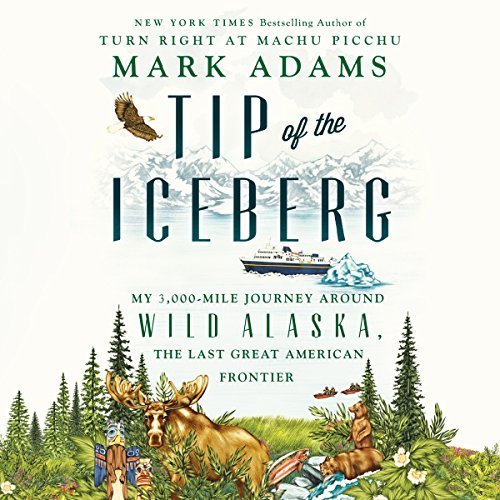 Tip of the Iceberg: My 3,000-Mile Journey Around Wild Alaska, the Last Great American Frontier Audiobook