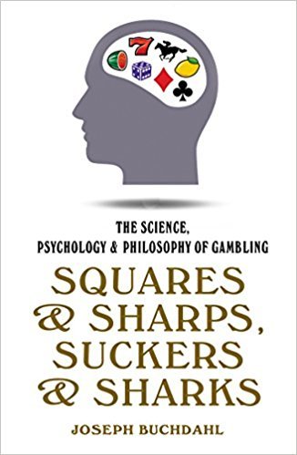 Squares and Sharps, Suckers and Sharks: The Science, Psychology &amp; Philosophy of Gambling