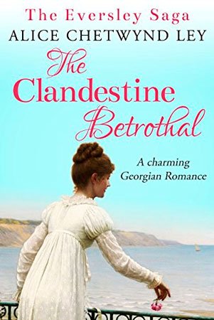 The Clandestine Betrothal: A charming Georgian Romance by Alice Chetwynd Ley (The Eversley Saga Book 1) 
