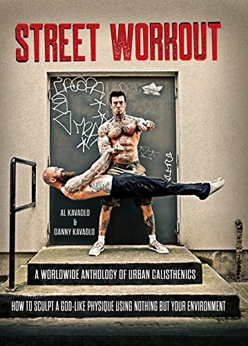 Download Street Workout: A Worldwide Anthology of Urban Calisthenics