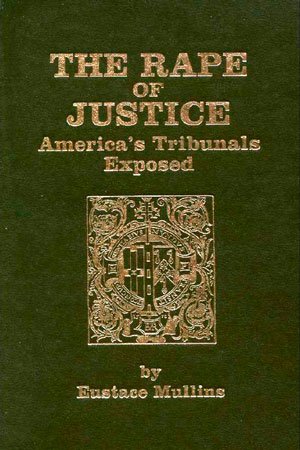 The rape of justice: America's tribunals exposed by Eustace Mullins