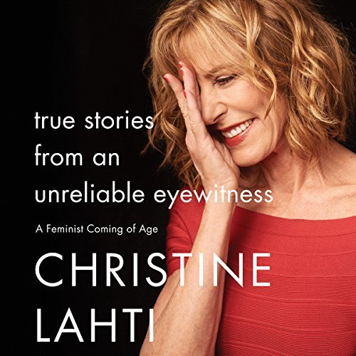 True Stories from an Unreliable Eyewitness: A Feminist Coming of Age Audiobook