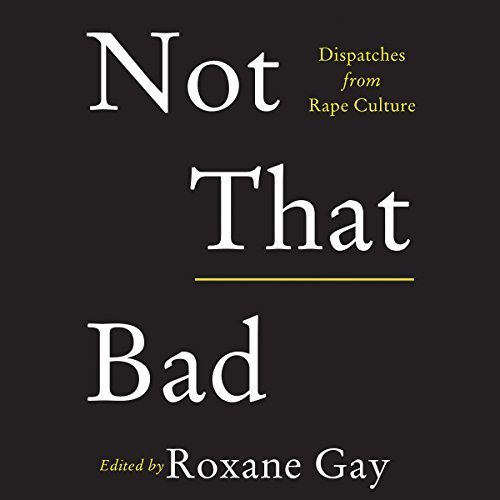 Not That Bad: Dispatches from Rape Culture Audiobook
