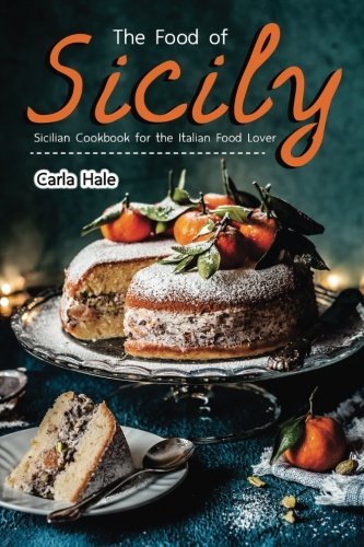 The Food of Sicily: Sicilian Cookbook for the Italian Food Lover 