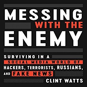Messing with the Enemy: Surviving in a Social Media World of Hackers, Terrorists, Russians, and Fake News Audiobook
