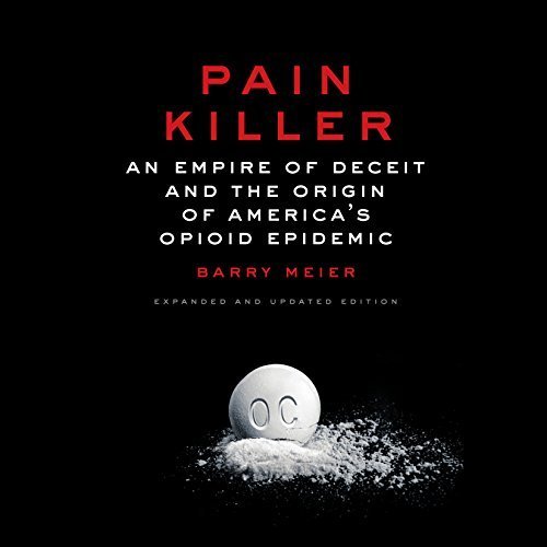 Pain Killer: An Empire of Deceit and the Origin of America's Opioid Epidemic Audiobook