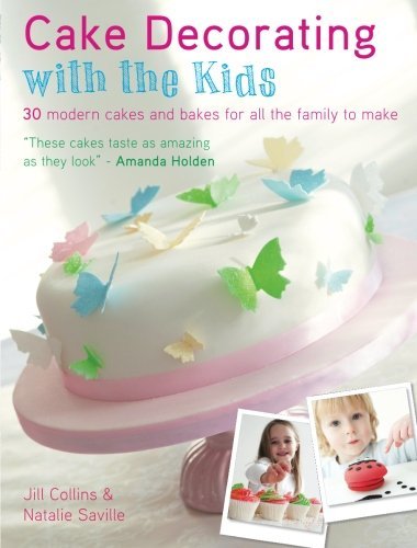Cake Decorating with the Kids: 30 Modern Cakes and Bakes for All the Family to Make 