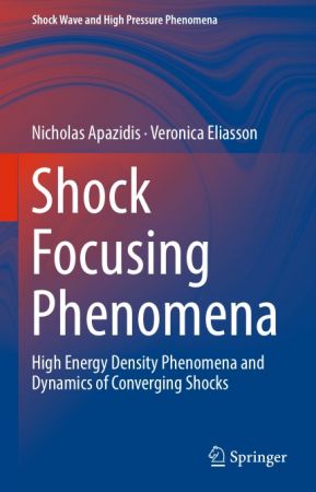 Shock Focusing Phenomena High Energy Density Phenomena and Dynamics of Converging Shocks