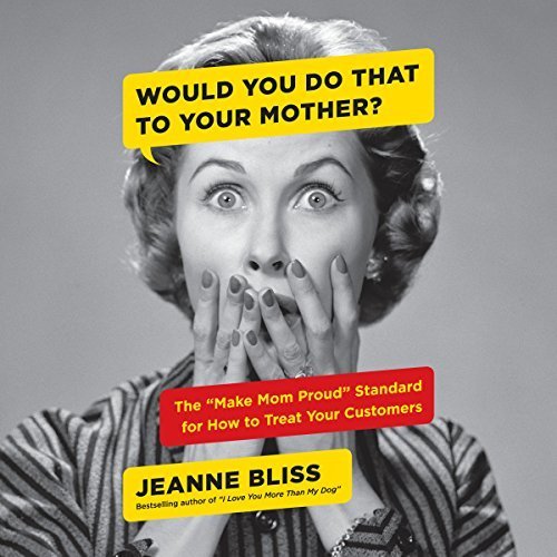 Would You Do That to Your Mother?: The "Make Mom Proud" Standard for How to Treat Your Customers Audiobook