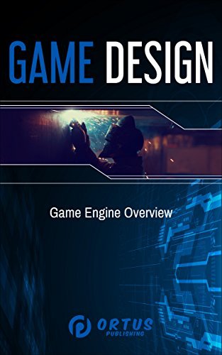 Game Design: Game Engine Overview (Introduction to Game Design) by Ortus Publishing