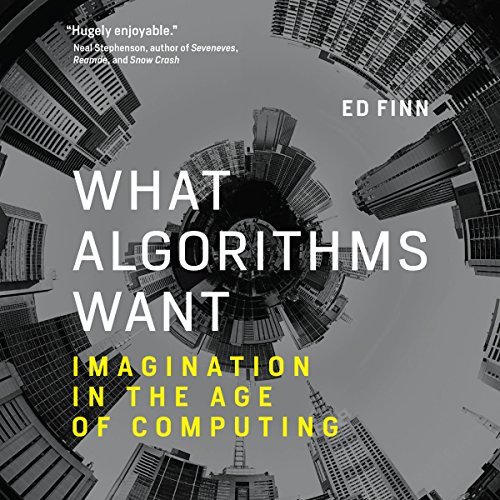 What Algorithms Want: Imagination in the Age of Computing (Audiobook)