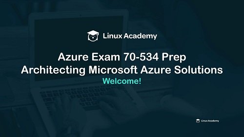 Linux Academy - Architecting Microsoft Azure Solutions Exam 70-534 Prep
