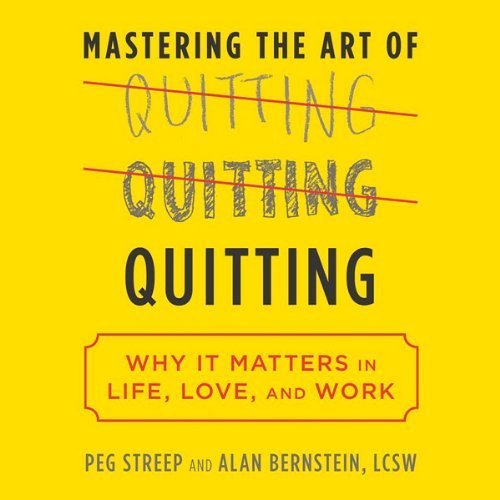 Mastering the Art of Quitting: Why It Matters in Life, Love, and Work (Audiobook)