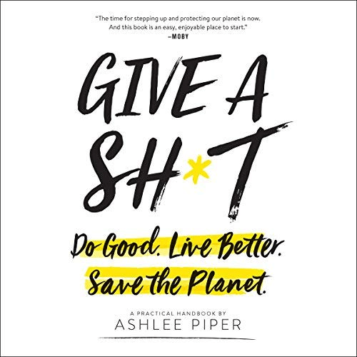 Give a Sh*t: Do Good. Live Better. Save the Planet (Audiobook)