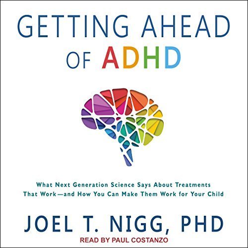 Getting Ahead of ADHD: What Next-Generation Science Says about Treatments That Work?and How You Can Make Them Work (Audiobook)