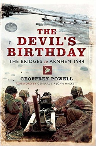 The Devil's Birthday: The Bridges to Arnhem 1944 by Geoffrey Powell