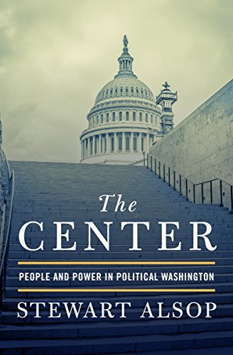 The Center: People and Power in Political Washington by Stewart Alsop