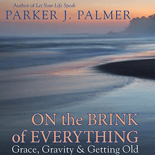 On the Brink of Everything: Grace, Gravity, and Getting Old (Audiobook)