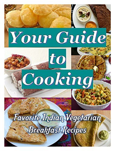 Your Guide to Cooking: Favorite Indian Vegetarian Breakfast Recipes 