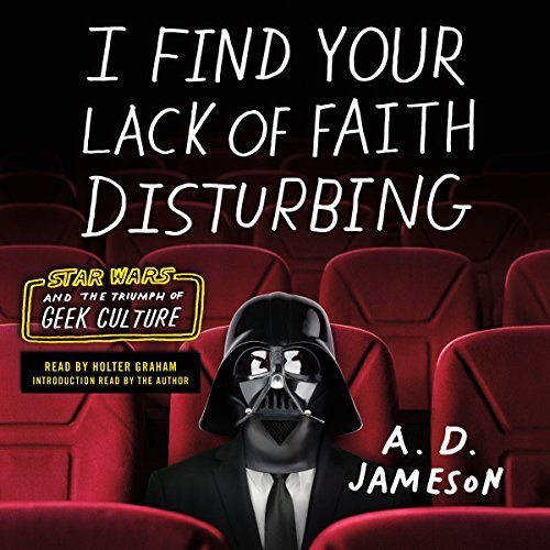 I Find Your Lack of Faith Disturbing: Star Wars and the Triumph of Geek Culture Audiobook