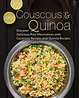 Couscous &amp; Quinoa: Discover Delicious Rice Alternatives with Couscous and Quinoa Recipes