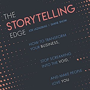 The Storytelling Edge: How to Transform Your Business, Stop Screaming into the Void, and Make People Love You (Audiobook)