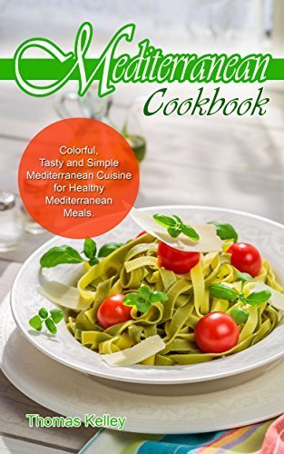 Mediterranean Cook Book: Colorful, Tasty and Simple Mediterranean Cuisine for Healthy Mediterranean Meal