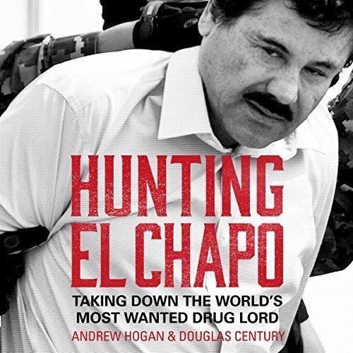 Hunting El Chapo: Taking Down the World's Most-Wanted Drug-Lord Audiobook