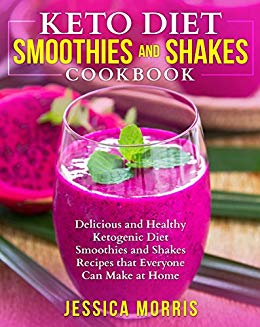 Keto Diet Smoothies and Shakes Cookbook: Delicious and Healthy Ketogenic Diet Smoothies and Shakes Recipes