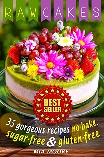 Raw Cakes: 35 Gorgeous Recipes, No-Bake, Sugar Free And Gluten Free 
