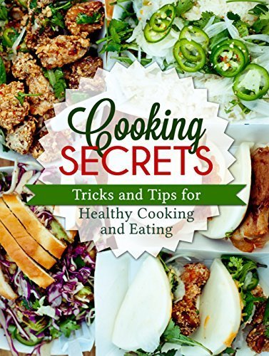 Cooking Secrets: Tricks and Tips for Healthy Cooking and Eating
