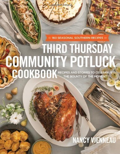 The Third Thursday Community Potluck Cookbook: Recipes and Stories to Celebrate the Bounty of the Moment by Nancy Vienneau