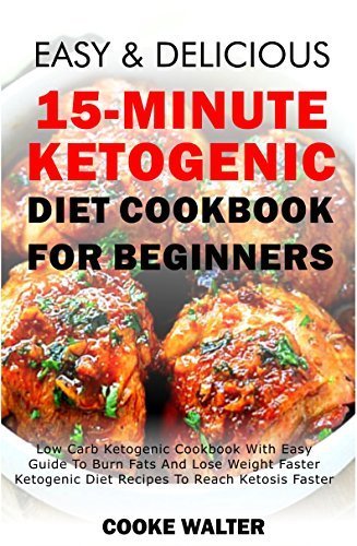 Easy And Delicious 15-minute Ketogenic Diet Cookbook For Beginners