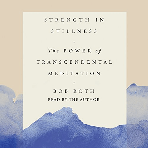 Strength in Stillness: The Power of Transcendental Meditation (Audiobook)