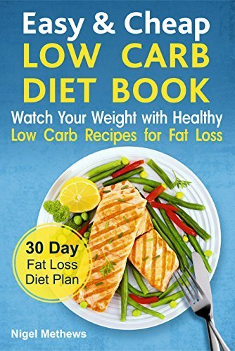 Easy &amp; Cheap Low Carb Diet Book: Watch Your Weight with Healthy Low Carb Recipes for Fat Loss. 30 Day Fat Loss Diet Plan